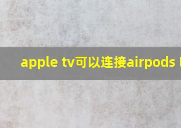 apple tv可以连接airpods 吗